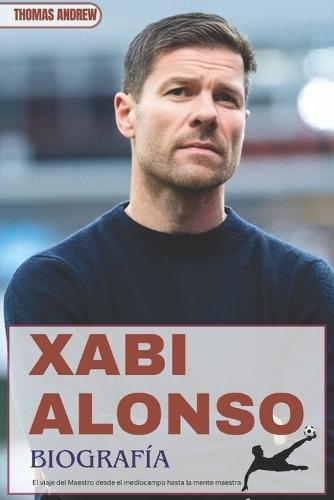 Xabi Alonso Biografiá: El viaje del Maestro desde el mediocampo hasta la mente maestra