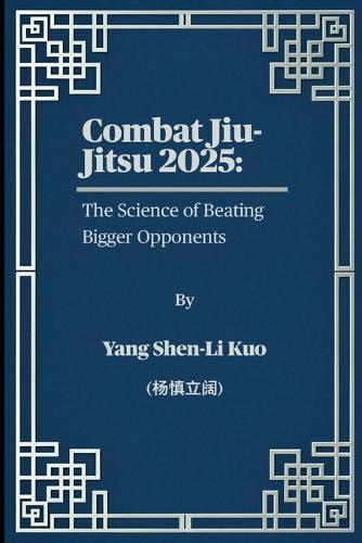 Combat Jiu-Jitsu 2025: The Science of Beating Bigger Opponents: Pressure-Tested Grappling for Street Survival (what Black Belts won't teach in Real fights)