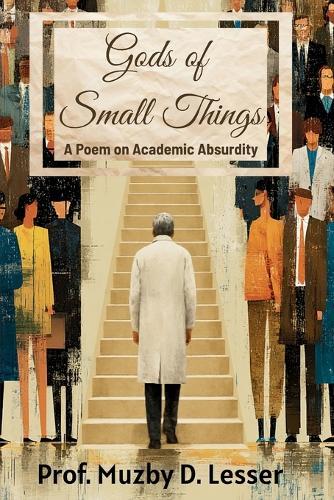 Gods of Small Things: A Poem on Academic Absurdity