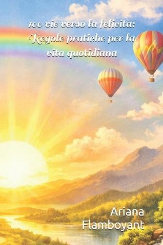 100 vie verso la felicità: Regole pratiche per la vita quotidiana