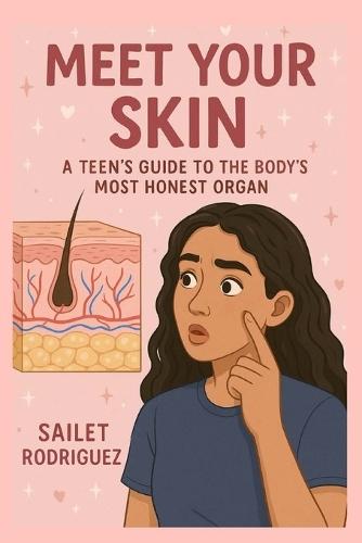 Meet Your Skin: A Teen's Guide to the Body's Most Honest Organ
