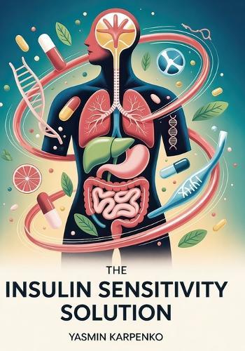 The Insulin Sensitivity Solution: Transform Your Metabolism in 100 Days with Precision Nutrition, Strategic Exercise, and Biomarker Tracking