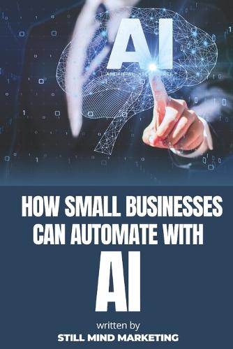 How Small Businesses Can Automate With AI: A Quick-Start Guide