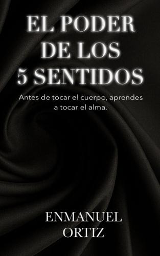 El Poder De Los 5 Sentidos: Antes de tocar el cuerpo, aprendes a tocar el alma.