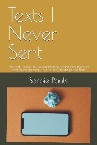Texts I Never Sent: The words I wanted to say and the stories behind them-bite-sized glimpses into the parts of life we don't always say out loud.