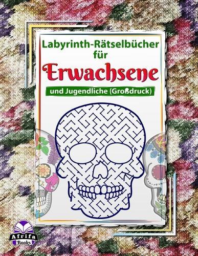 Labyrinth-Rätselbücher für Erwachsene und Jugendliche (Großdruck): Zuckerschädel-Rätsel und Spiele für Spaß und Entspannung: Denksportaufgaben für Erwachsene