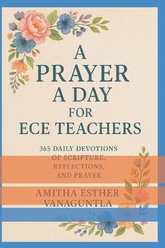 A Prayer a Day for ECE Teachers: 365 Daily Devotions of Scripture, Reflections, and Prayer