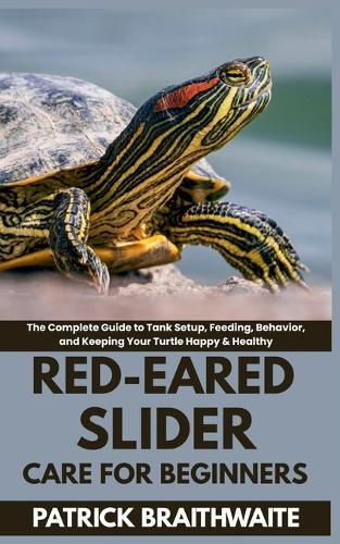 Red-Eared Slider Care for Beginners: The Complete Guide to Tank Setup, Feeding, Behavior, and Keeping Your Turtle Happy & Healthy