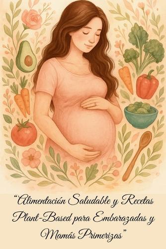 Alimentación Saludable y Recetas Plant-Based para Embarazadas y Mamás Primerizas