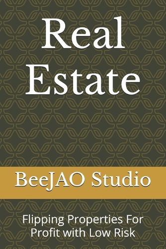 Real Estate: Flipping Properties For Profit with Low Risk