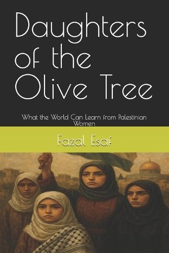 Daughters of the Olive Tree: What the World Can Learn from Palestinian Women