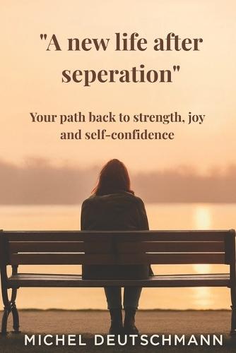 ""A new life after seperation"": Your path back to strength, joy and self-confidence
