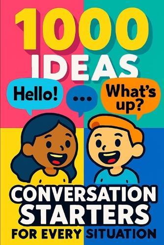1000 Ideas: Conversation Starters for Every Situation: Never Run Out of Things to Say