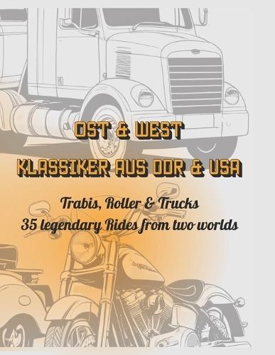 Ost & West Klassiker aus DDR & USA: Trabis, Roller & Trucks 35 Legendary Rides from two worlds