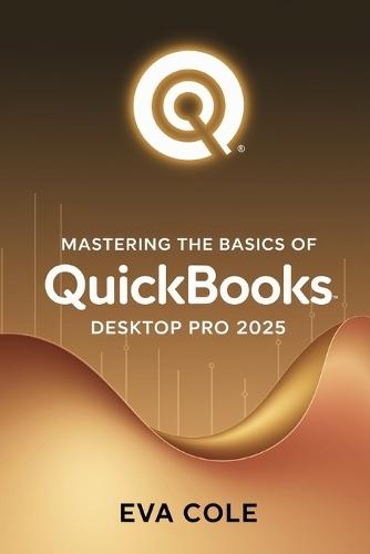 Mastering the Basics of QuickBooks Desktop Pro 2025: A Clear Practical Guide for New and Experienced Users