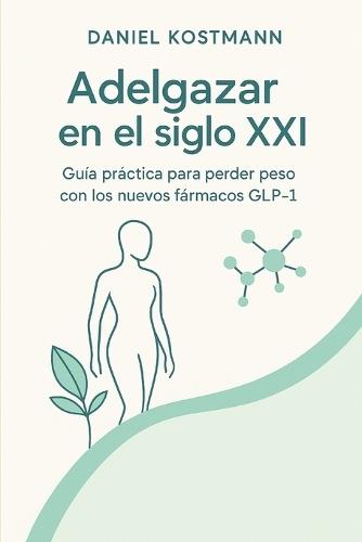Adelgazar en el siglo XXI: Guía práctica para perder peso con los nuevos fármacos GLP-1