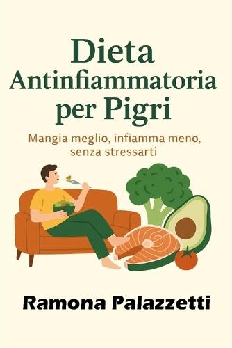 Dieta Antinfiammatoria per Pigri: Mangia meglio, infiamma meno, senza stressarti.