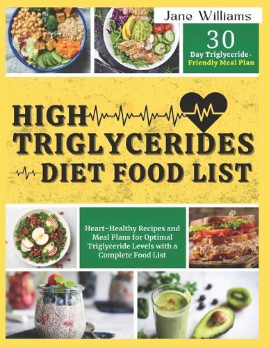 High Triglycerides Diet Food List: Heart-Healthy Recipes and Meal Plans for Optimal Triglyceride Levels with a Complete Food List