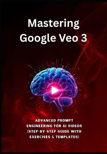 Mastering Google Veo 3: Advanced Prompt Engineering for AI Videos (Step-by-Step Guide with Exercises & Templates): This step-by-step guide reveals the secrets of professional prompt engineering.