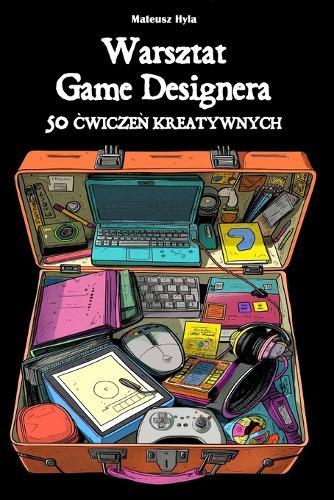 Warsztat Game Designera: 50 Ćwiczeń Kreatywnych