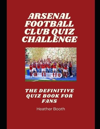Arsenal Football Club Quiz Challenge: The Definitive Quiz Book forF ans