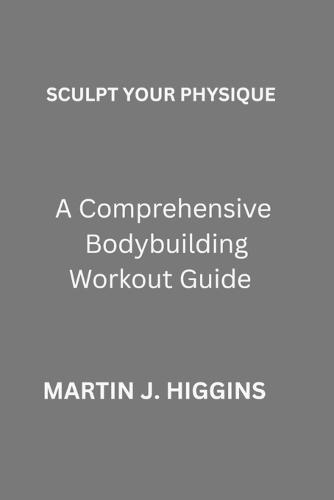 Sculpt Your Physique: A Comprehensive Bodybuilding Workout Guide