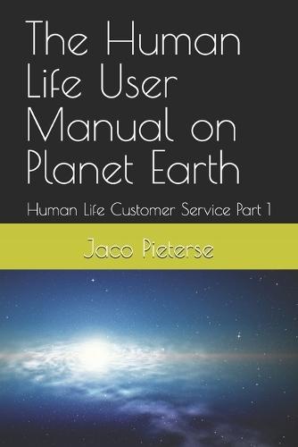 The Human Life User Manual on Planet Earth: Human Life Customer Service Part 1