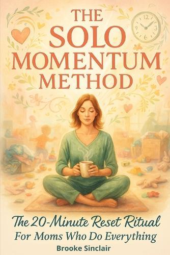 The Solo Momentum Method: Build Peace, Energy & Focus in 20 Minutes a Day