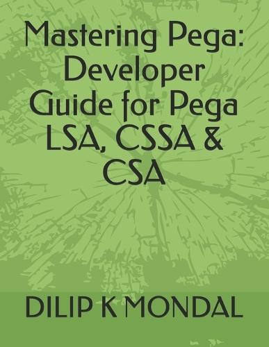 Mastering Pega: Developer Guide for Pega LSA, CSSA & CSA