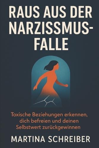 Raus aus der Narzissmus-Falle: Toxische Beziehungen erkennen, dich befreien und deinen Selbstwert zurückgewinnen