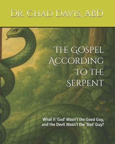 The Gospel According to the Serpent: What if 'God' Wasn't the Good Guy, and the Devil Wasn't the 'Bad' Guy?
