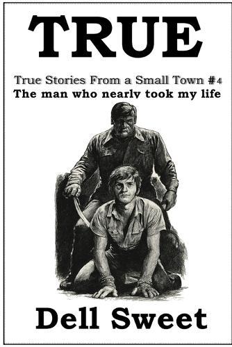 True: True stories from a small town 4: The man who nearly took my life