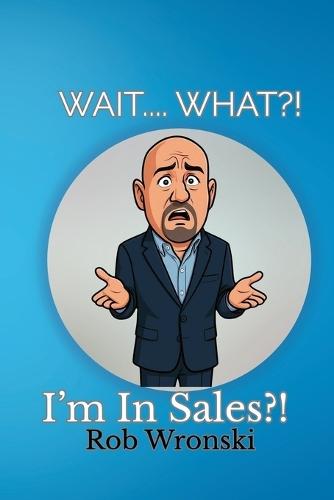 Wait.... What?!: I'm In Sales?!