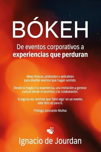 Bókeh: De eventos corporativos a experiencias que perduran: Ideas frescas, profundas y aplicables para diseñar eventos que hagan sentido.