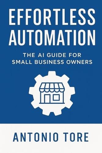 Effortless Automation: The AI Guide for Small Business Owners