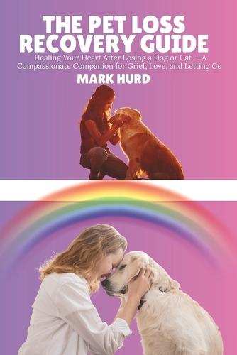 The Pet Loss Recovery Guide: Healing Your Heart After Losing a Dog or Cat - A Compassionate Companion for Grief, Love, and Letting Go