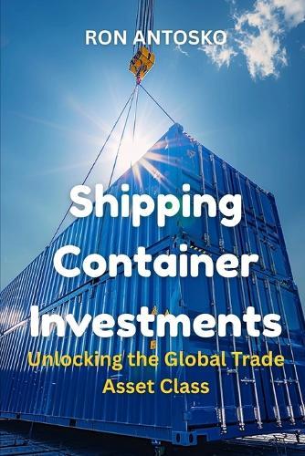 Shipping Container Investments: Unlocking the Global Trade Asset Class