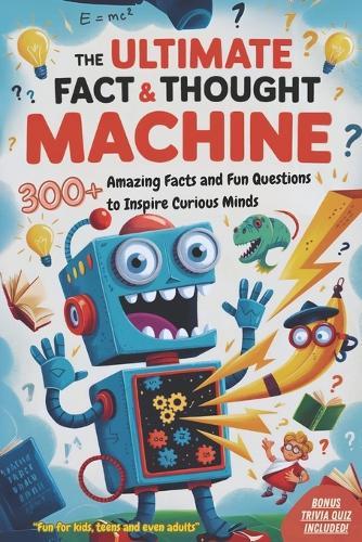 The Ultimate Fact & Thought Machine: 300+ Amazing Facts and Fun Questions to Inspire Curious Minds