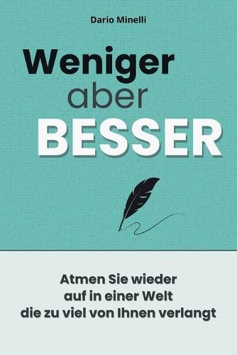 Weniger, aber besser: Ein praktischer Ratgeber gegen Stress, Überforderung und für mehr Balance im Leben