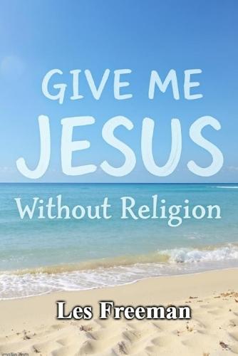 Give Me Jesus: Without Religion
