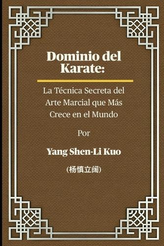 Dominio del Karate: La Técnica Secreta del Arte Marcial que Más Crece en el Mundo: Cómo la Historia Antigua, la Filosofía de Combate y las Tendencias Modernas Crean Guerreros Imparables