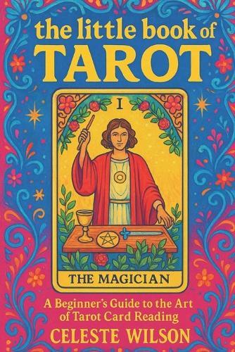 The Little Book of Tarot: A Beginner's Guide to the Art of Tarot Card Reading