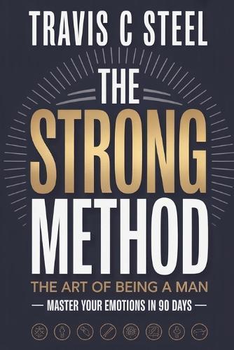 The STRONG Method - The Art of Being a Man: Master your emotions in 90 days