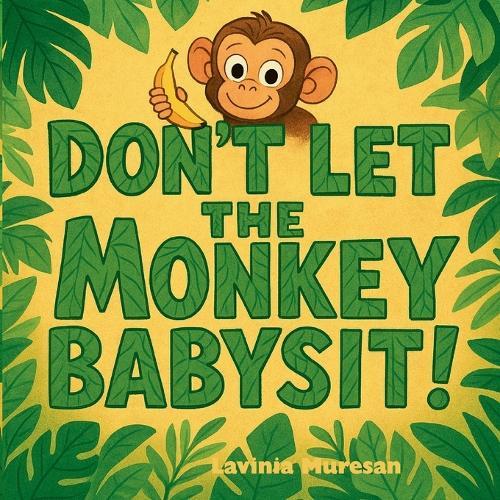 Don't Let the Monkey Babysit!: A Babysitting Disaster You'll Go Bananas For