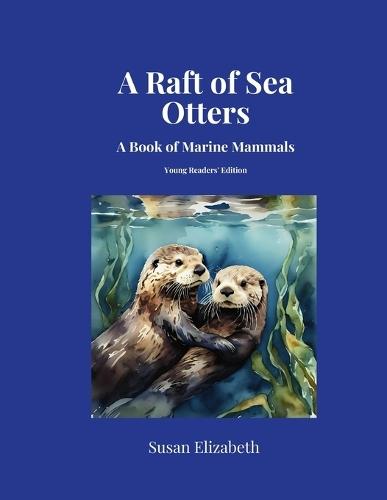 A Raft of Sea Otters: A Book of Marine Mammals: Young Readers' Edition