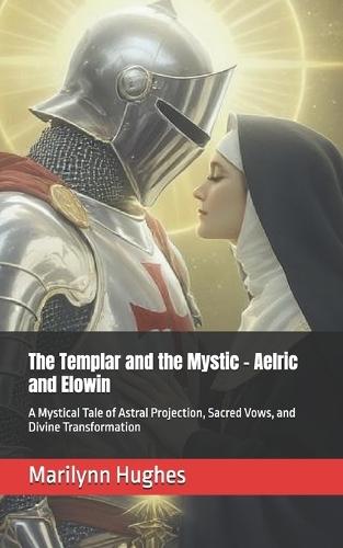 The Templar and the Mystic - Aelric and Elowin: A Mystical Tale of Astral Projection, Sacred Vows, and Divine Transformation