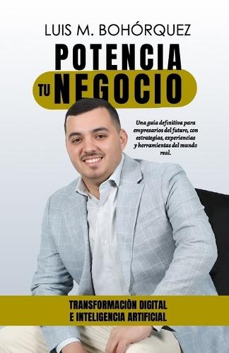 Potencia tu negocio con transformación digital e inteligencia artificial: La guía práctica para empresarios que quieren crecer con tecnología, propósito y estrategia