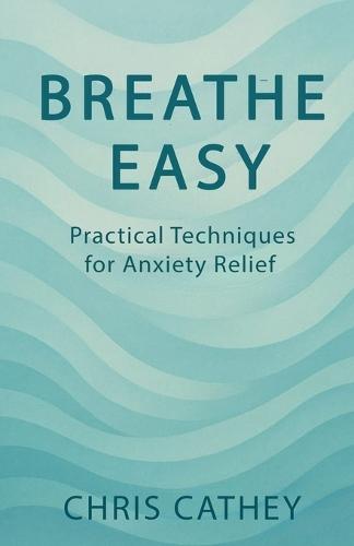 Breathe Easy: Practical Techniques for Anxiety Relief