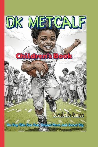 DK Metcalf Children's Book: The Boy Who Ran Fast, Trained Hard, and Scored Big