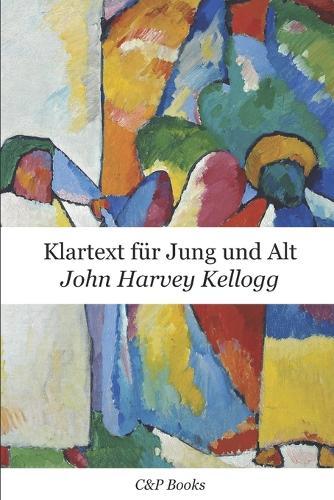 John Harvey Kellogg - Klartext für Jung und Alt. Erstmals auf Deutsch übersetzt.